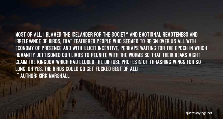Kirk Marshall Quotes: Most Of All, I Blamed The Icelander For The Society And Emotional Remoteness And Irrelevance Of Birds, That Feathered People