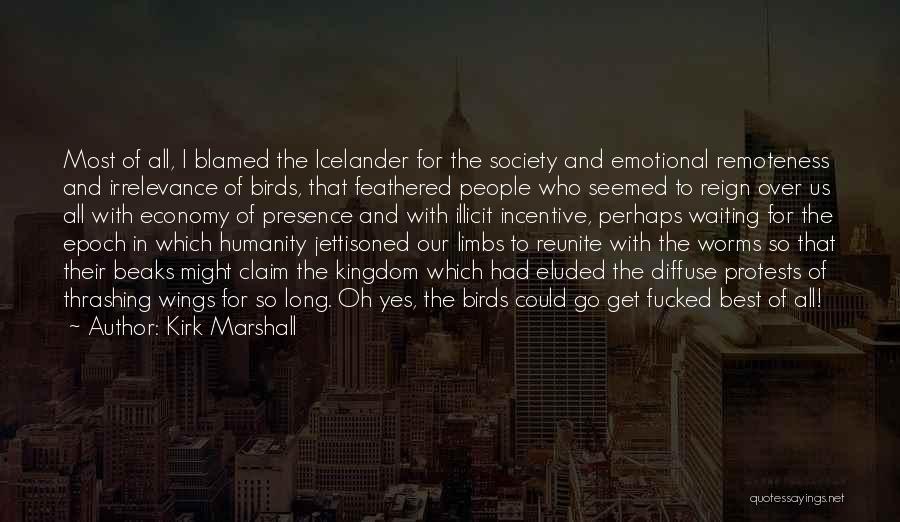 Kirk Marshall Quotes: Most Of All, I Blamed The Icelander For The Society And Emotional Remoteness And Irrelevance Of Birds, That Feathered People