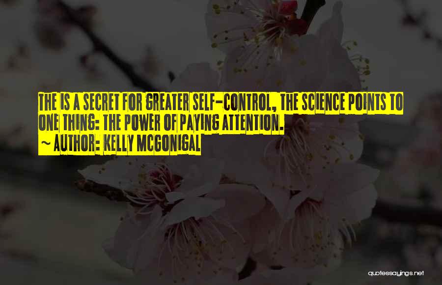 Kelly McGonigal Quotes: The Is A Secret For Greater Self-control, The Science Points To One Thing: The Power Of Paying Attention.