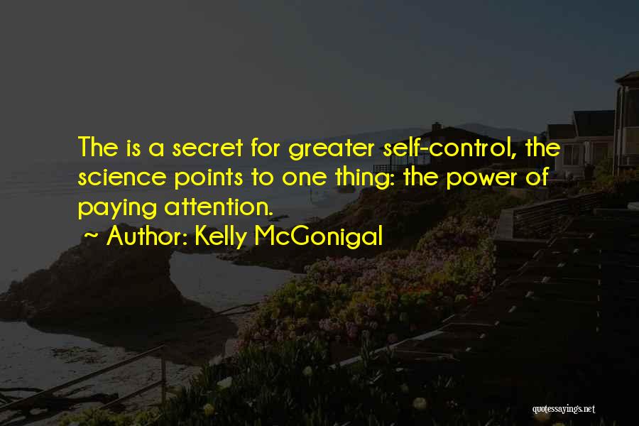 Kelly McGonigal Quotes: The Is A Secret For Greater Self-control, The Science Points To One Thing: The Power Of Paying Attention.