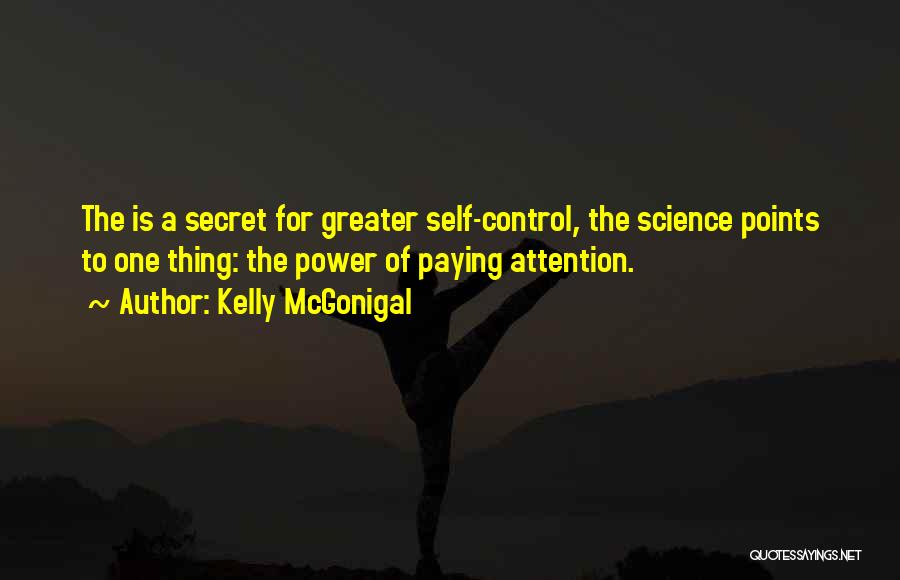 Kelly McGonigal Quotes: The Is A Secret For Greater Self-control, The Science Points To One Thing: The Power Of Paying Attention.