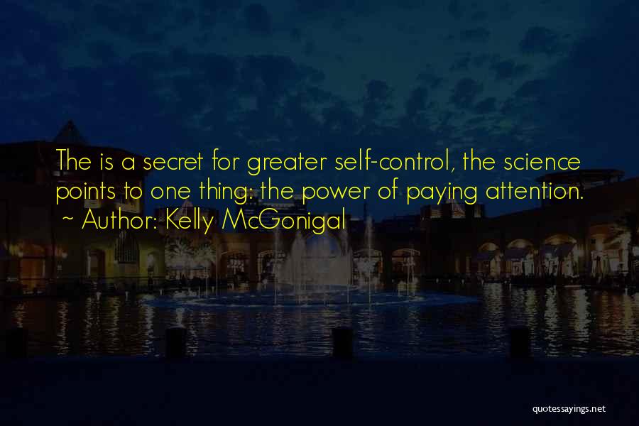 Kelly McGonigal Quotes: The Is A Secret For Greater Self-control, The Science Points To One Thing: The Power Of Paying Attention.