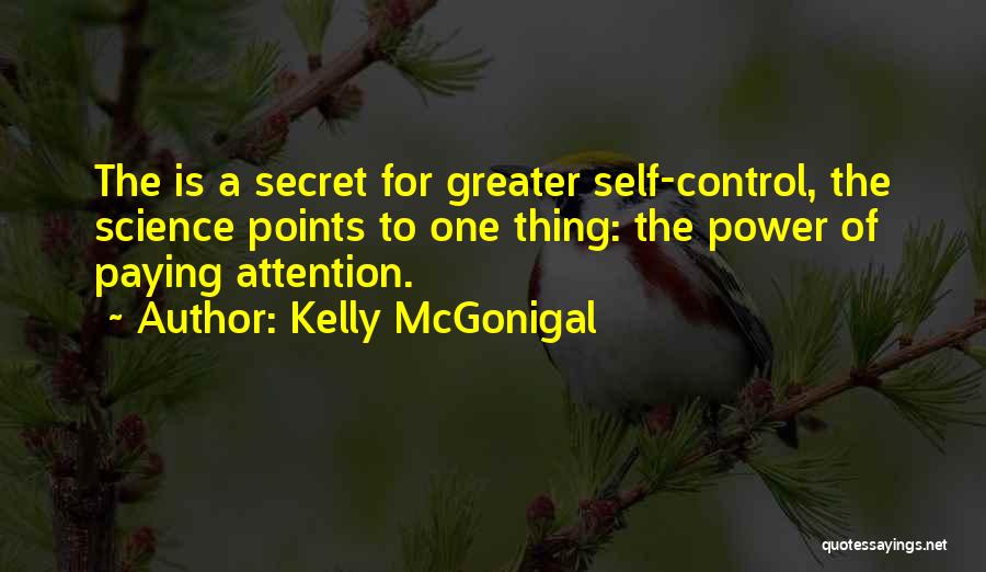 Kelly McGonigal Quotes: The Is A Secret For Greater Self-control, The Science Points To One Thing: The Power Of Paying Attention.