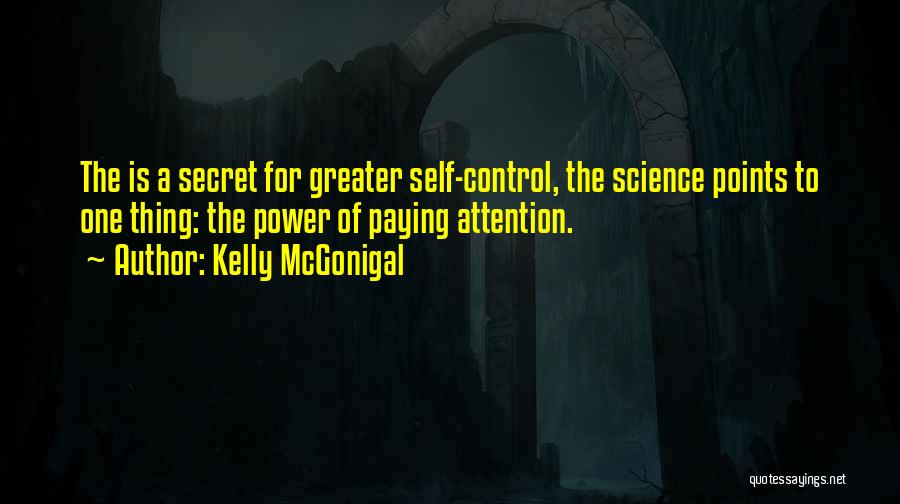 Kelly McGonigal Quotes: The Is A Secret For Greater Self-control, The Science Points To One Thing: The Power Of Paying Attention.