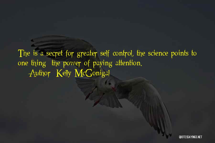 Kelly McGonigal Quotes: The Is A Secret For Greater Self-control, The Science Points To One Thing: The Power Of Paying Attention.