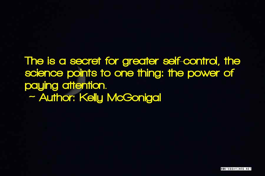 Kelly McGonigal Quotes: The Is A Secret For Greater Self-control, The Science Points To One Thing: The Power Of Paying Attention.