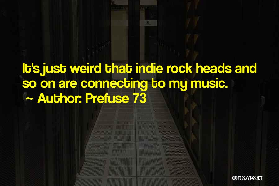 Prefuse 73 Quotes: It's Just Weird That Indie Rock Heads And So On Are Connecting To My Music.