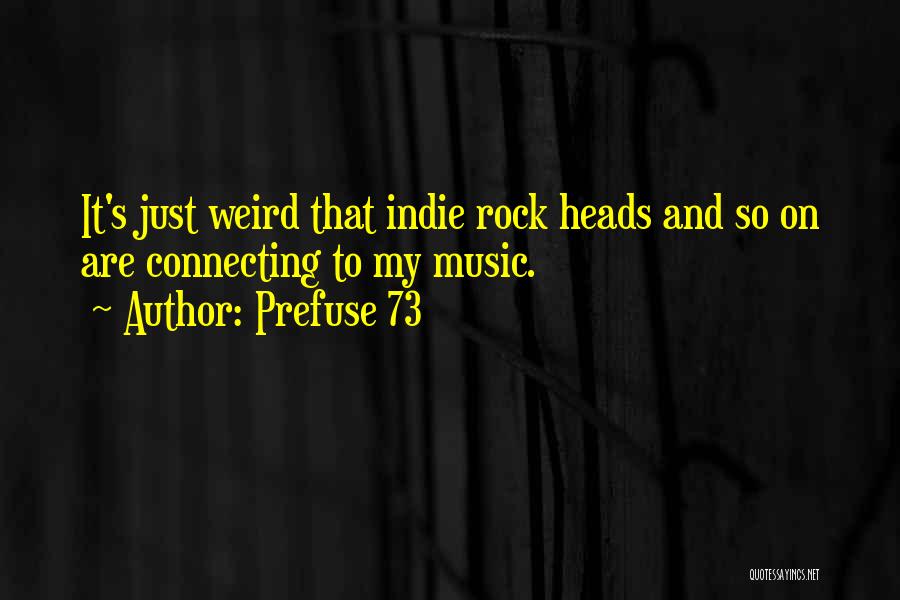 Prefuse 73 Quotes: It's Just Weird That Indie Rock Heads And So On Are Connecting To My Music.