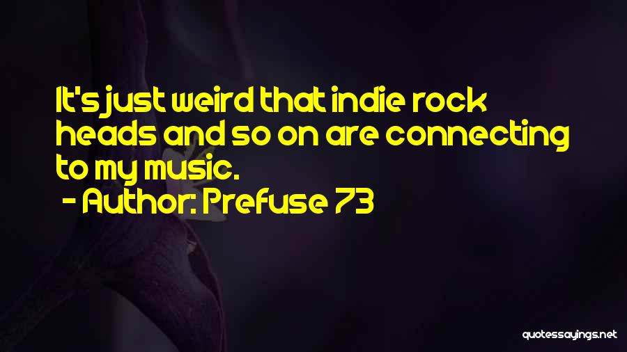 Prefuse 73 Quotes: It's Just Weird That Indie Rock Heads And So On Are Connecting To My Music.