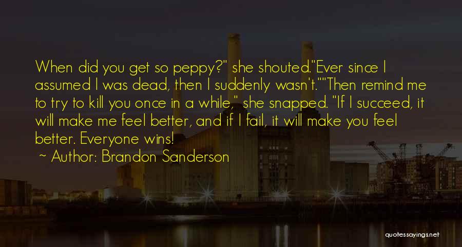 Brandon Sanderson Quotes: When Did You Get So Peppy? She Shouted.ever Since I Assumed I Was Dead, Then I Suddenly Wasn't.then Remind Me