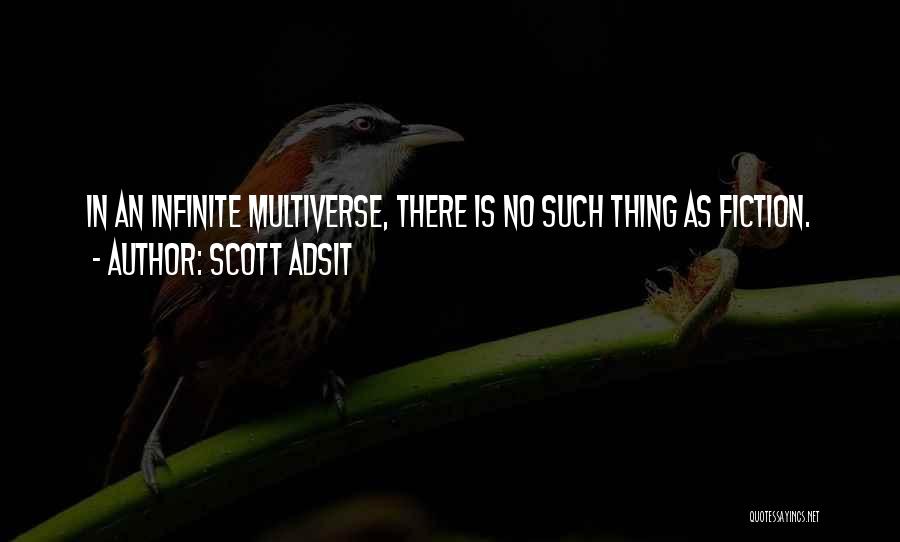 Scott Adsit Quotes: In An Infinite Multiverse, There Is No Such Thing As Fiction.