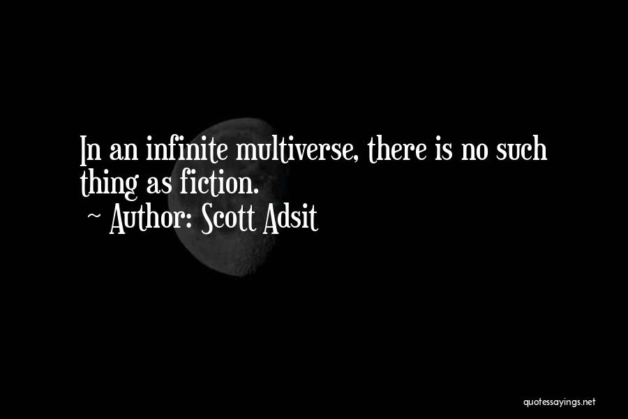 Scott Adsit Quotes: In An Infinite Multiverse, There Is No Such Thing As Fiction.