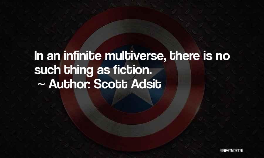 Scott Adsit Quotes: In An Infinite Multiverse, There Is No Such Thing As Fiction.