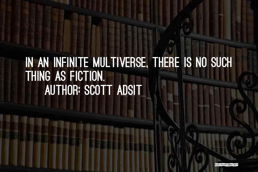 Scott Adsit Quotes: In An Infinite Multiverse, There Is No Such Thing As Fiction.