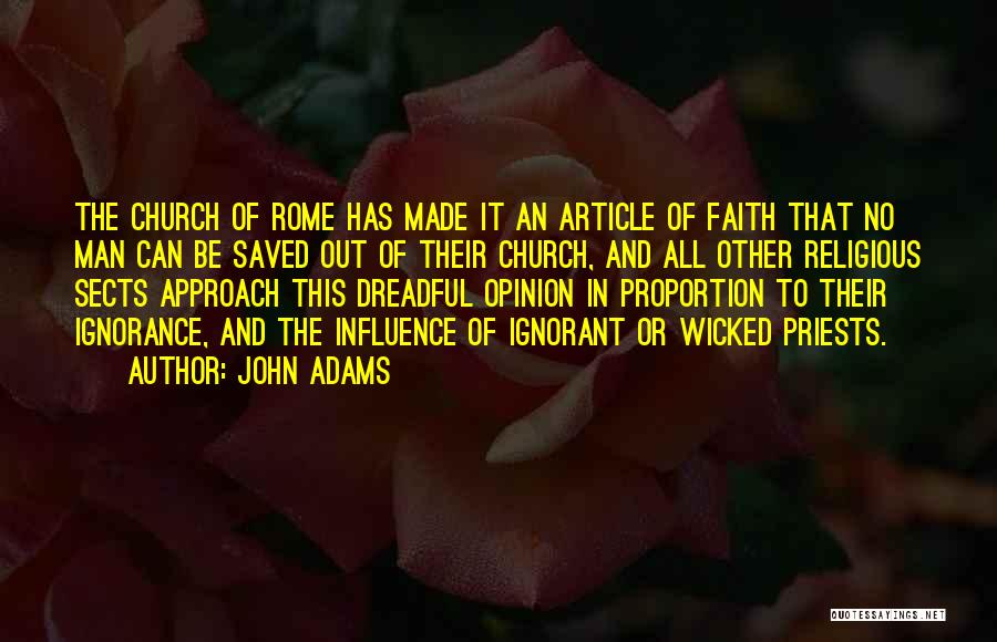 John Adams Quotes: The Church Of Rome Has Made It An Article Of Faith That No Man Can Be Saved Out Of Their