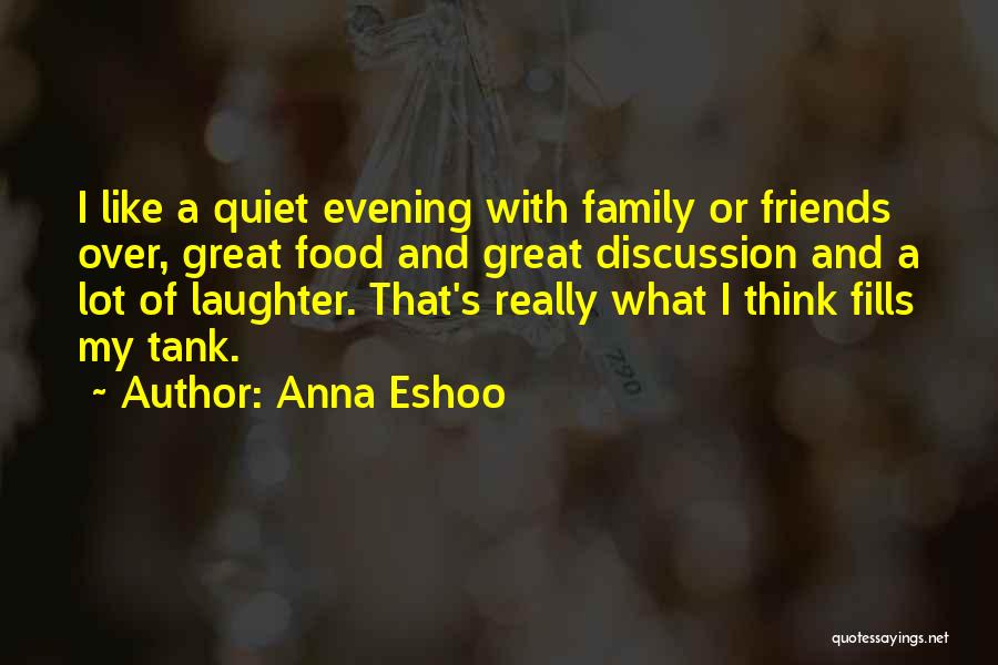 Anna Eshoo Quotes: I Like A Quiet Evening With Family Or Friends Over, Great Food And Great Discussion And A Lot Of Laughter.