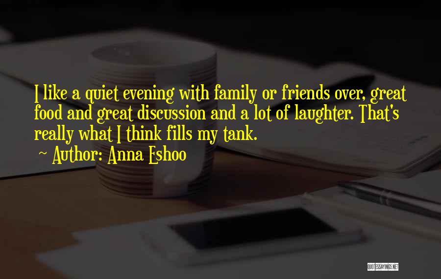 Anna Eshoo Quotes: I Like A Quiet Evening With Family Or Friends Over, Great Food And Great Discussion And A Lot Of Laughter.