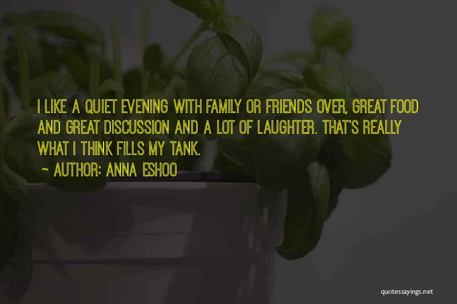 Anna Eshoo Quotes: I Like A Quiet Evening With Family Or Friends Over, Great Food And Great Discussion And A Lot Of Laughter.