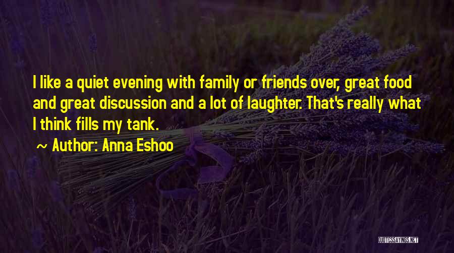 Anna Eshoo Quotes: I Like A Quiet Evening With Family Or Friends Over, Great Food And Great Discussion And A Lot Of Laughter.