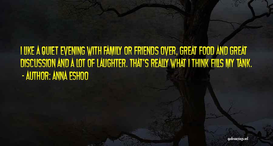 Anna Eshoo Quotes: I Like A Quiet Evening With Family Or Friends Over, Great Food And Great Discussion And A Lot Of Laughter.