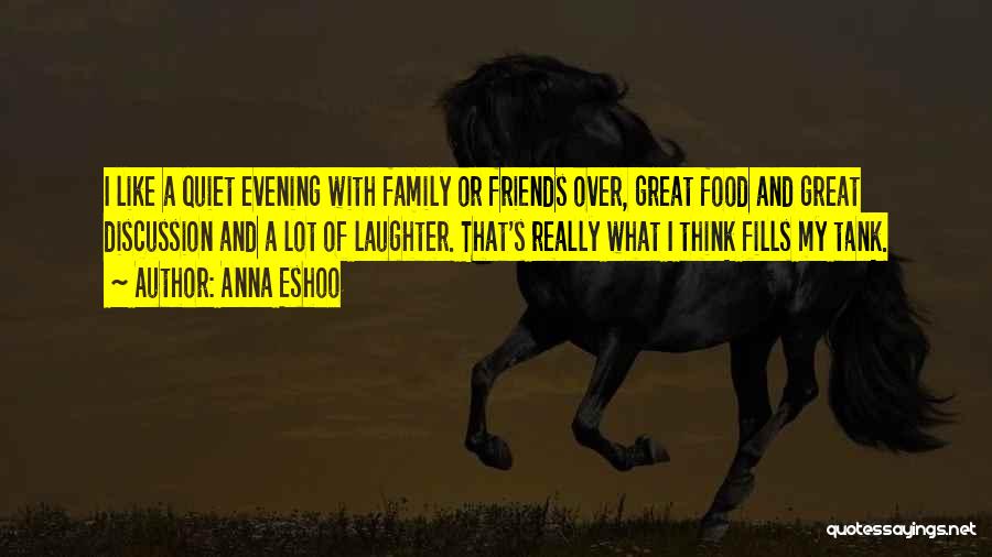 Anna Eshoo Quotes: I Like A Quiet Evening With Family Or Friends Over, Great Food And Great Discussion And A Lot Of Laughter.