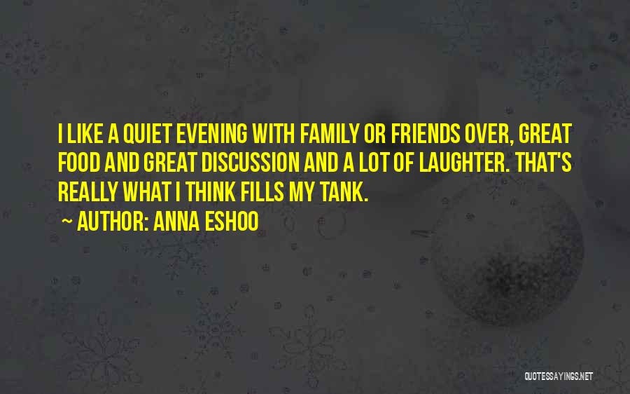 Anna Eshoo Quotes: I Like A Quiet Evening With Family Or Friends Over, Great Food And Great Discussion And A Lot Of Laughter.