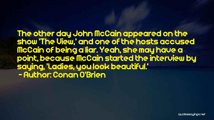 Conan O'Brien Quotes: The Other Day John Mccain Appeared On The Show 'the View,' And One Of The Hosts Accused Mccain Of Being