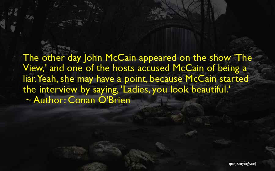 Conan O'Brien Quotes: The Other Day John Mccain Appeared On The Show 'the View,' And One Of The Hosts Accused Mccain Of Being