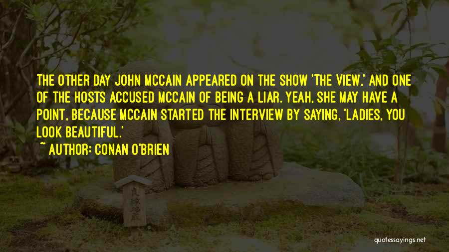 Conan O'Brien Quotes: The Other Day John Mccain Appeared On The Show 'the View,' And One Of The Hosts Accused Mccain Of Being