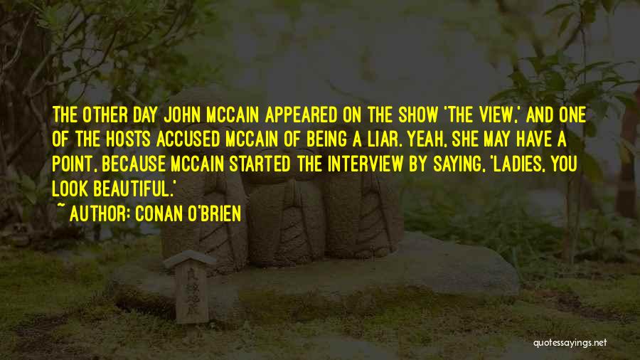 Conan O'Brien Quotes: The Other Day John Mccain Appeared On The Show 'the View,' And One Of The Hosts Accused Mccain Of Being
