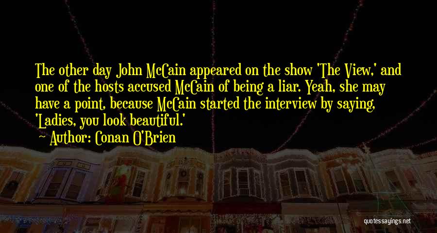 Conan O'Brien Quotes: The Other Day John Mccain Appeared On The Show 'the View,' And One Of The Hosts Accused Mccain Of Being