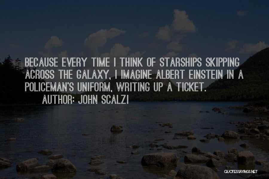 John Scalzi Quotes: Because Every Time I Think Of Starships Skipping Across The Galaxy, I Imagine Albert Einstein In A Policeman's Uniform, Writing