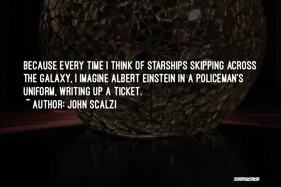 John Scalzi Quotes: Because Every Time I Think Of Starships Skipping Across The Galaxy, I Imagine Albert Einstein In A Policeman's Uniform, Writing