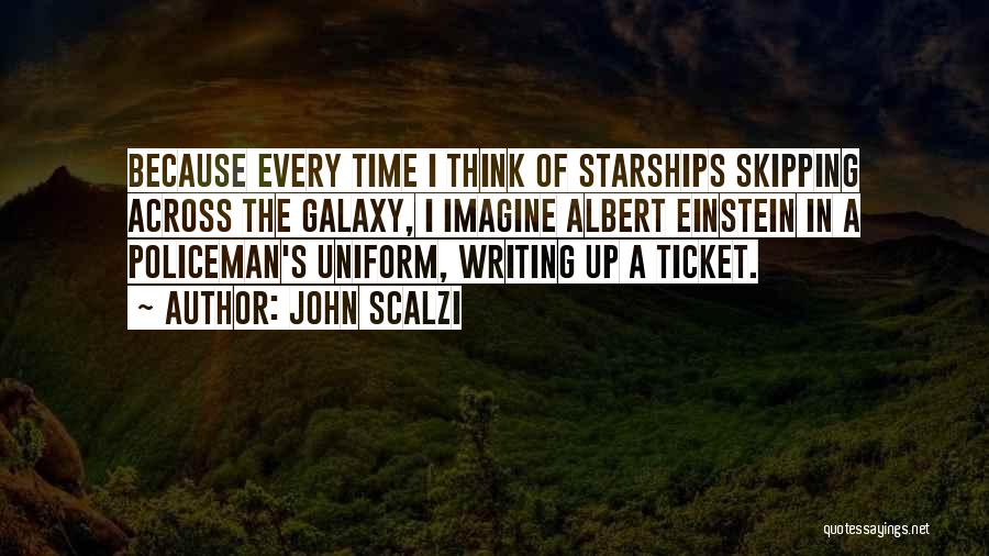 John Scalzi Quotes: Because Every Time I Think Of Starships Skipping Across The Galaxy, I Imagine Albert Einstein In A Policeman's Uniform, Writing