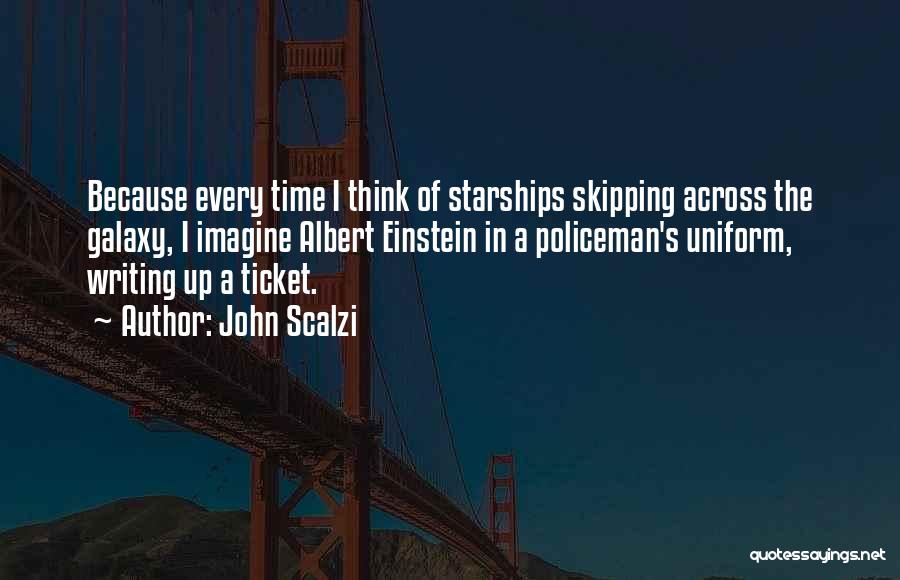 John Scalzi Quotes: Because Every Time I Think Of Starships Skipping Across The Galaxy, I Imagine Albert Einstein In A Policeman's Uniform, Writing
