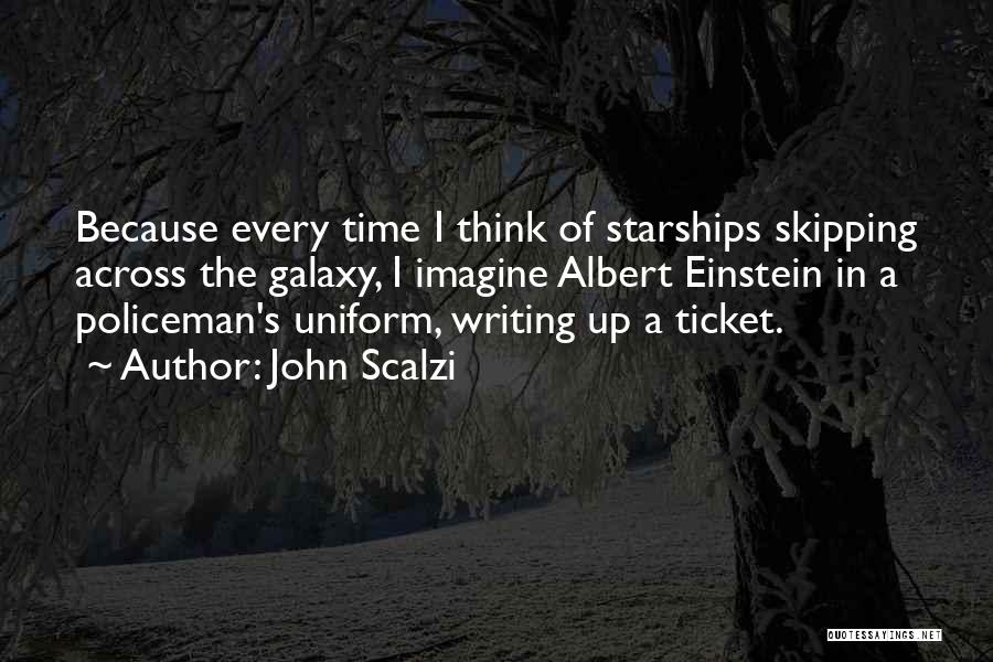 John Scalzi Quotes: Because Every Time I Think Of Starships Skipping Across The Galaxy, I Imagine Albert Einstein In A Policeman's Uniform, Writing