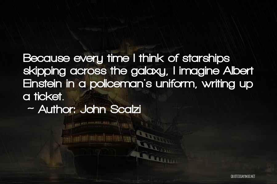 John Scalzi Quotes: Because Every Time I Think Of Starships Skipping Across The Galaxy, I Imagine Albert Einstein In A Policeman's Uniform, Writing