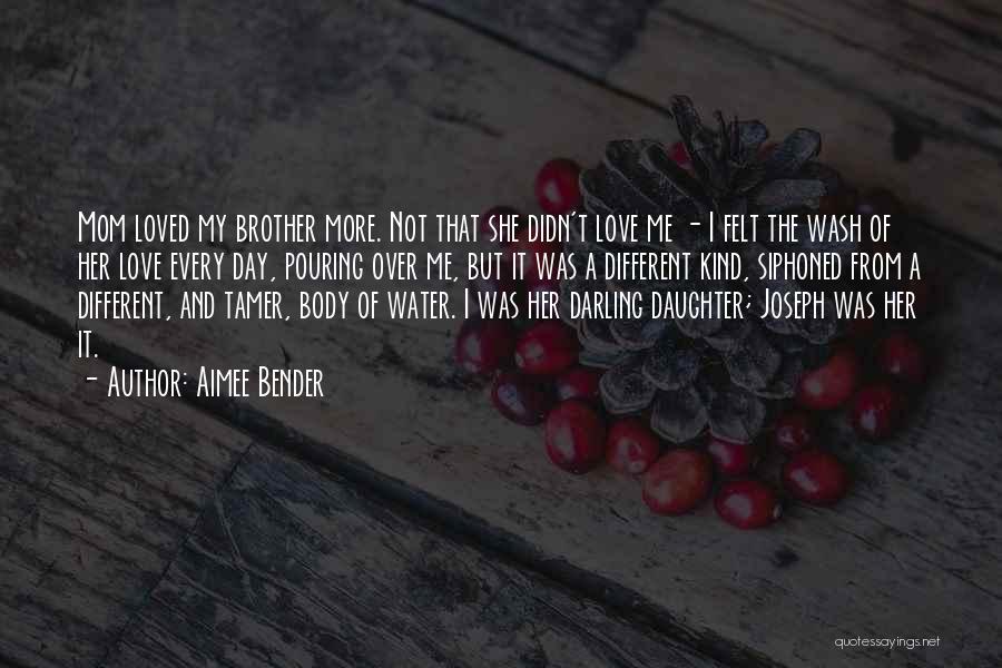 Aimee Bender Quotes: Mom Loved My Brother More. Not That She Didn't Love Me - I Felt The Wash Of Her Love Every