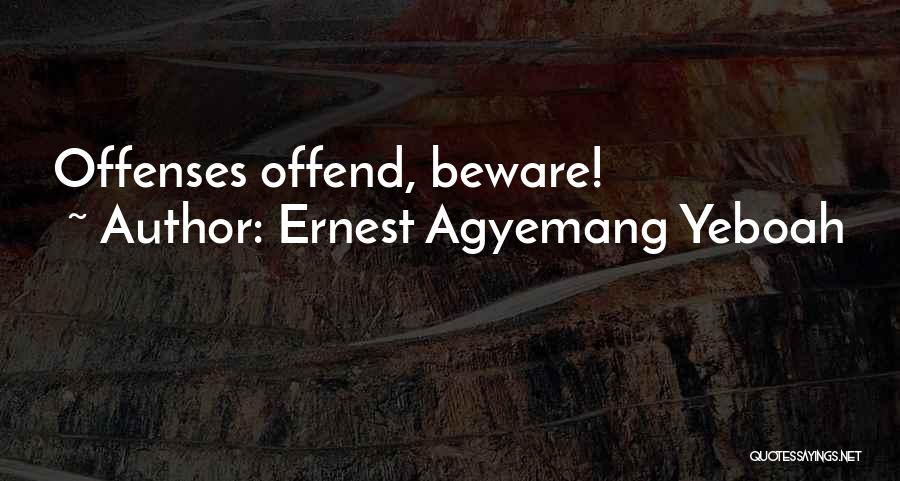 Ernest Agyemang Yeboah Quotes: Offenses Offend, Beware!