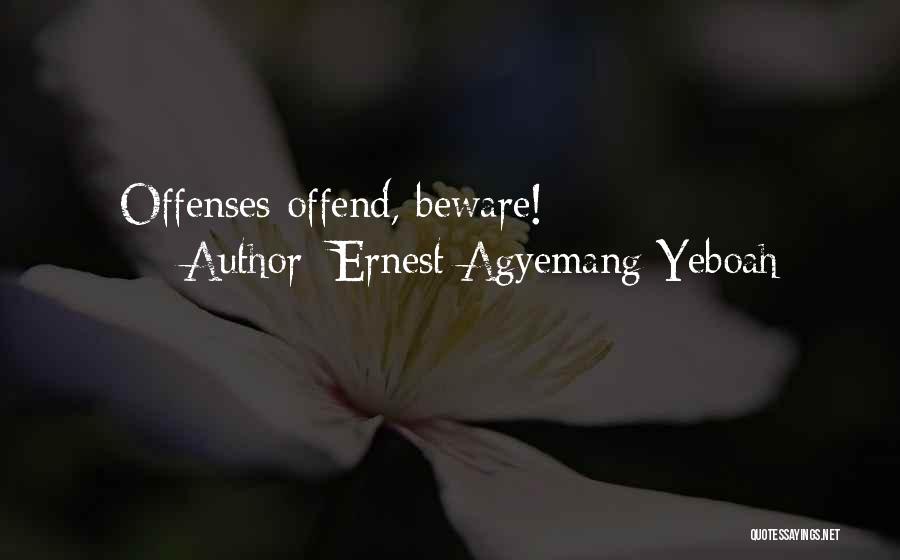 Ernest Agyemang Yeboah Quotes: Offenses Offend, Beware!