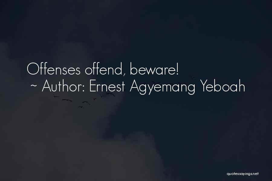 Ernest Agyemang Yeboah Quotes: Offenses Offend, Beware!