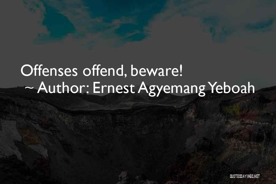 Ernest Agyemang Yeboah Quotes: Offenses Offend, Beware!