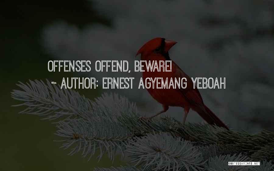 Ernest Agyemang Yeboah Quotes: Offenses Offend, Beware!