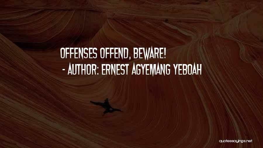 Ernest Agyemang Yeboah Quotes: Offenses Offend, Beware!
