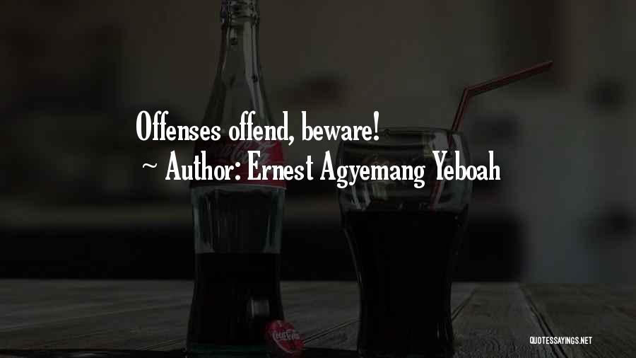 Ernest Agyemang Yeboah Quotes: Offenses Offend, Beware!
