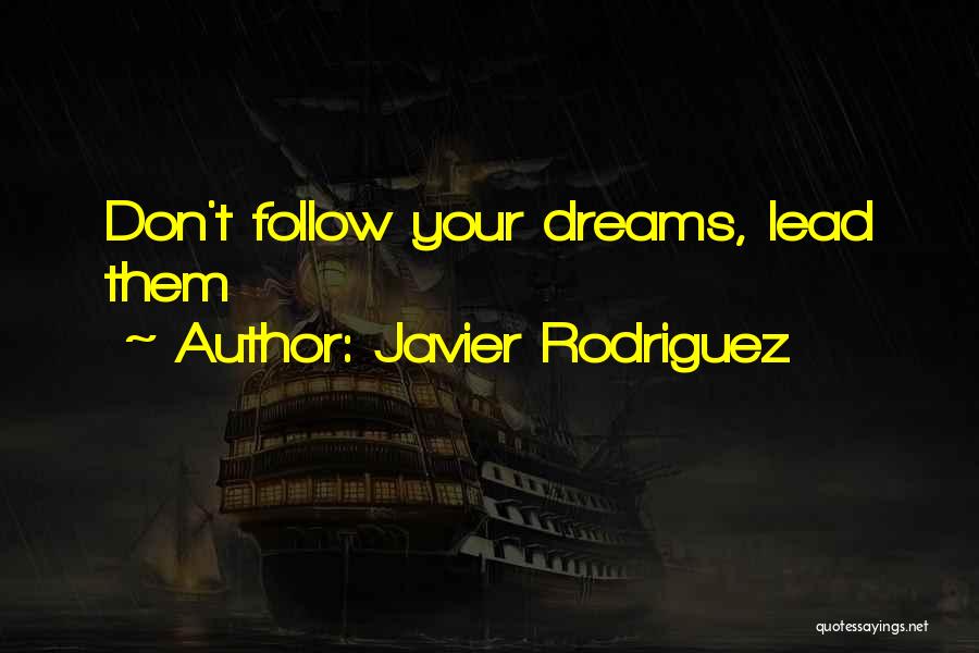 Javier Rodriguez Quotes: Don't Follow Your Dreams, Lead Them