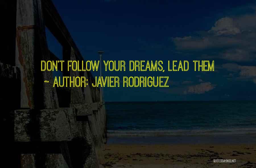 Javier Rodriguez Quotes: Don't Follow Your Dreams, Lead Them