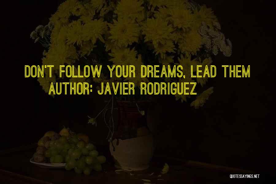 Javier Rodriguez Quotes: Don't Follow Your Dreams, Lead Them