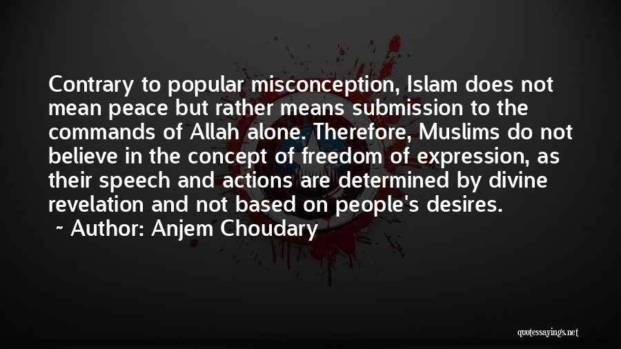 Anjem Choudary Quotes: Contrary To Popular Misconception, Islam Does Not Mean Peace But Rather Means Submission To The Commands Of Allah Alone. Therefore,