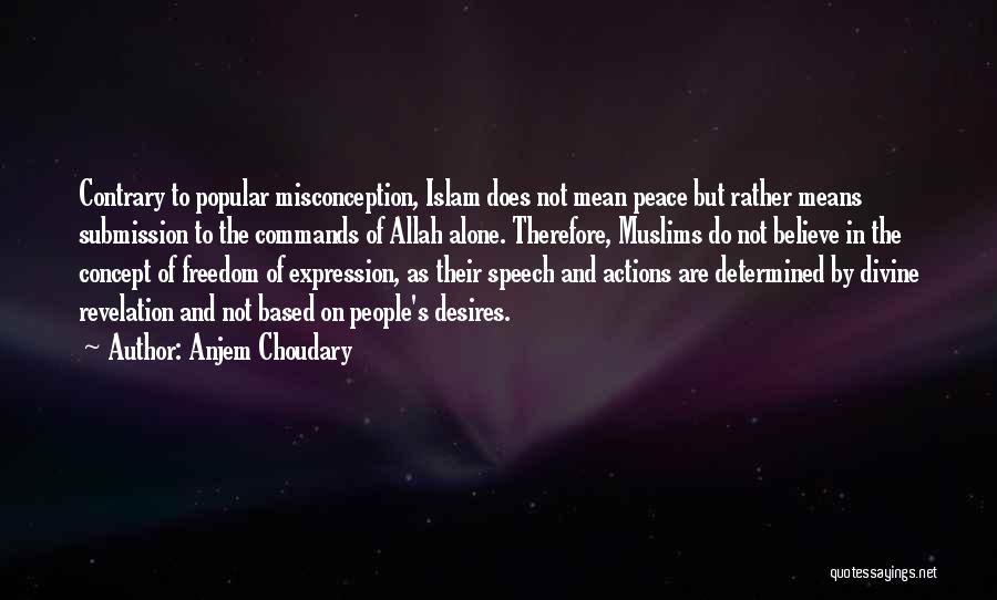 Anjem Choudary Quotes: Contrary To Popular Misconception, Islam Does Not Mean Peace But Rather Means Submission To The Commands Of Allah Alone. Therefore,